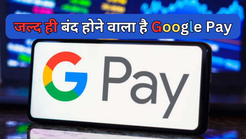 जल्द ही बंद होने वाला है Google Pay